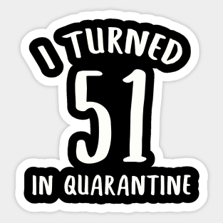 I Turned 51 In Quarantine Sticker